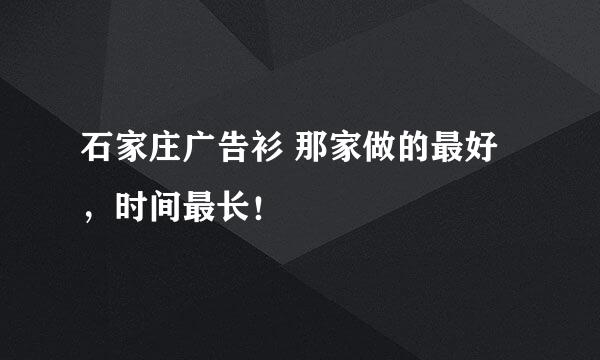 石家庄广告衫 那家做的最好，时间最长！