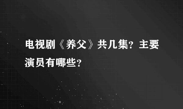 电视剧《养父》共几集？主要演员有哪些？