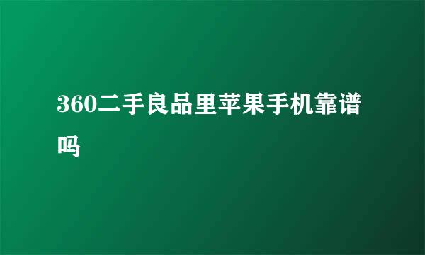 360二手良品里苹果手机靠谱吗