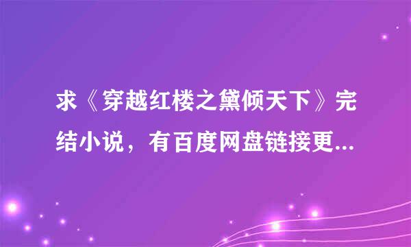 求《穿越红楼之黛倾天下》完结小说，有百度网盘链接更好。谢谢！