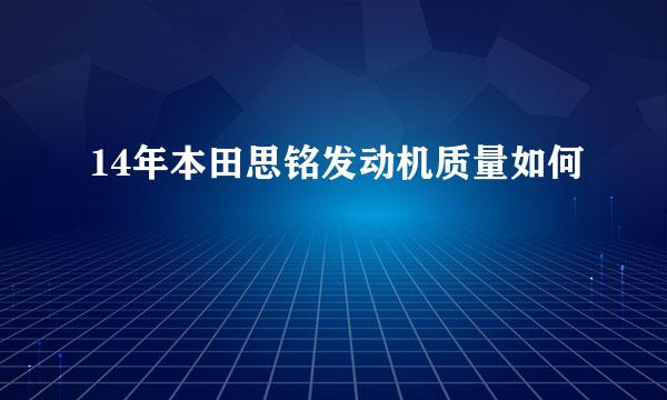 14年本田思铭发动机质量如何