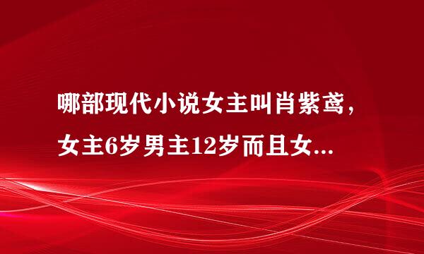 哪部现代小说女主叫肖紫鸢，女主6岁男主12岁而且女主很怕男主