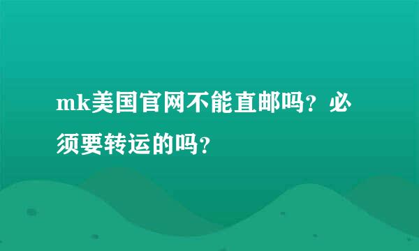 mk美国官网不能直邮吗？必须要转运的吗？