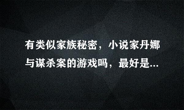 有类似家族秘密，小说家丹娜与谋杀案的游戏吗，最好是有中文版的，解密之类的游戏，谢谢！