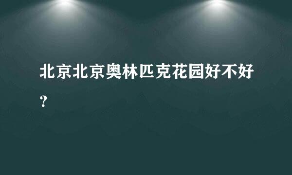 北京北京奥林匹克花园好不好？