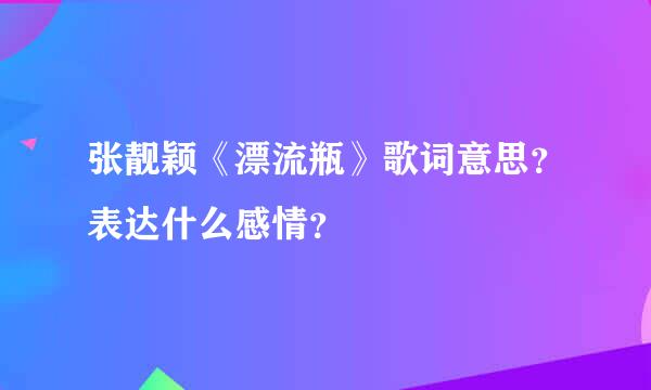 张靓颖《漂流瓶》歌词意思？表达什么感情？