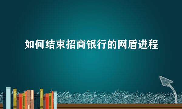 如何结束招商银行的网盾进程