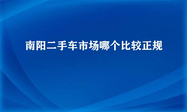 南阳二手车市场哪个比较正规