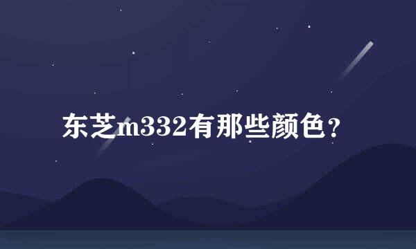 东芝m332有那些颜色？