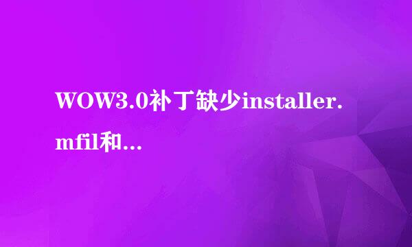 WOW3.0补丁缺少installer.mfil和 productdefs.xml 跪求 在线等