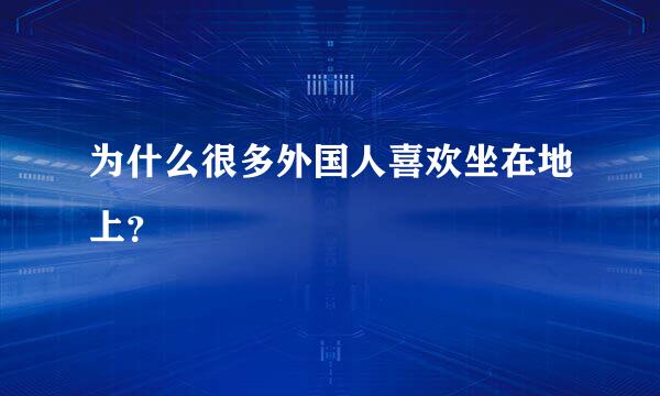 为什么很多外国人喜欢坐在地上？