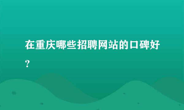 在重庆哪些招聘网站的口碑好？