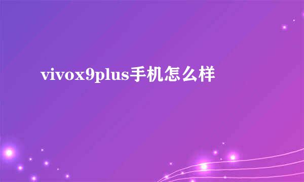 vivox9plus手机怎么样