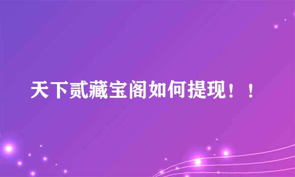 天下贰藏宝阁如何提现！！