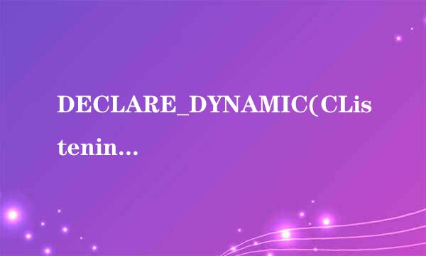 DECLARE_DYNAMIC(CListeningSocket);哪位兄弟知道此句中“DECLARE_DYNAMIC”的作用和用法？