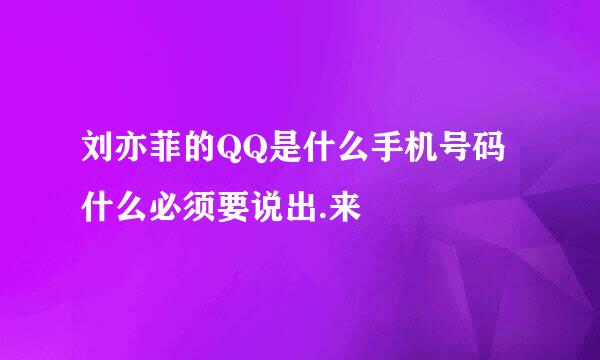 刘亦菲的QQ是什么手机号码什么必须要说出.来