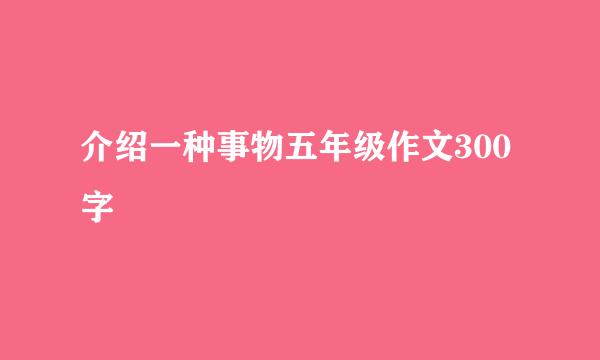 介绍一种事物五年级作文300字