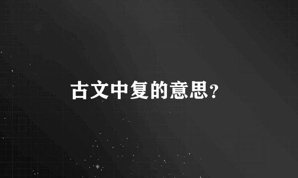 古文中复的意思？