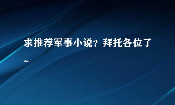 求推荐军事小说？拜托各位了~