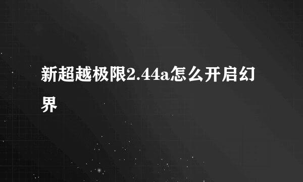 新超越极限2.44a怎么开启幻界