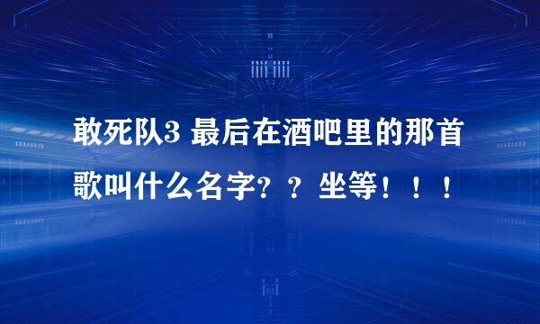 敢死队3 最后在酒吧里的那首歌叫什么名字？？坐等！！！