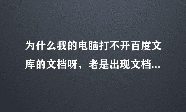 为什么我的电脑打不开百度文库的文档呀，老是出现文档载入异常，你可以下载后再看。请问这是什么原因？