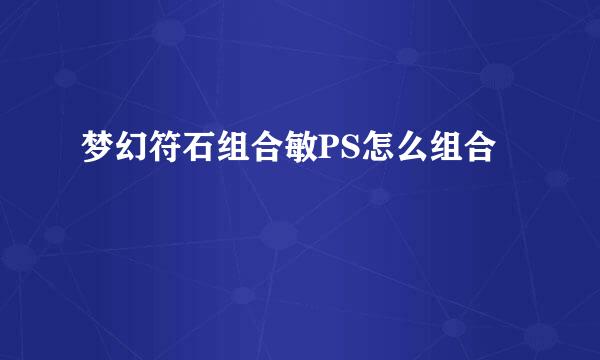 梦幻符石组合敏PS怎么组合