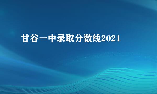 甘谷一中录取分数线2021