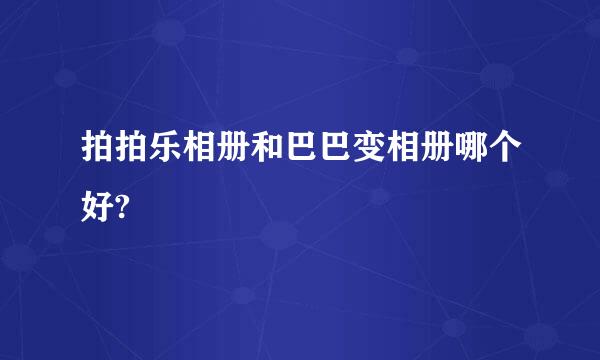 拍拍乐相册和巴巴变相册哪个好?