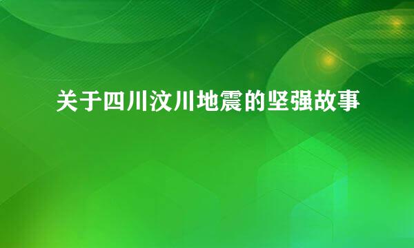 关于四川汶川地震的坚强故事