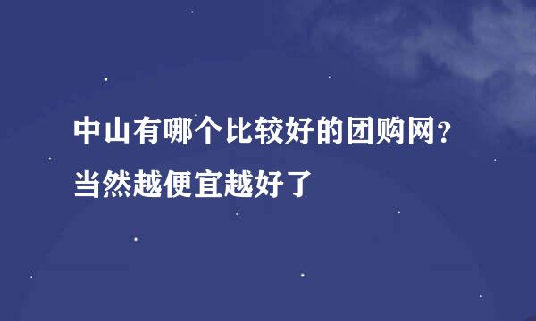 中山有哪个比较好的团购网？当然越便宜越好了