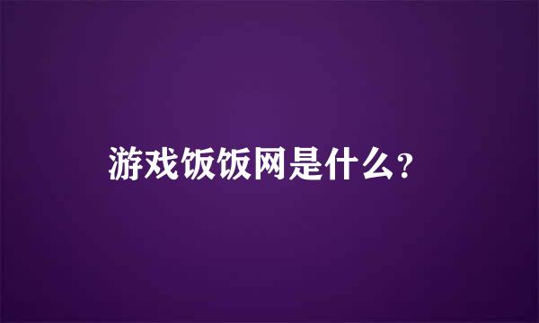 游戏饭饭网是什么？