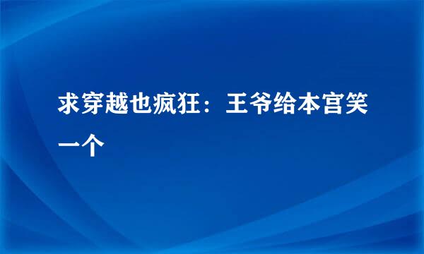 求穿越也疯狂：王爷给本宫笑一个