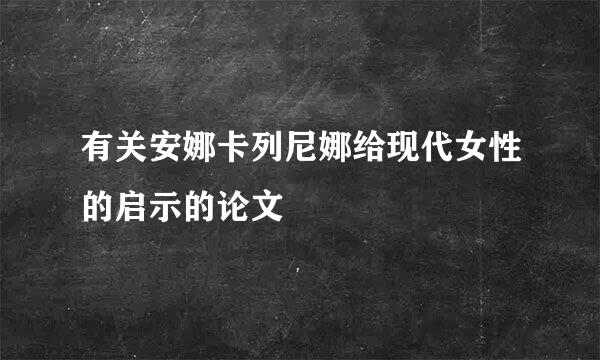 有关安娜卡列尼娜给现代女性的启示的论文