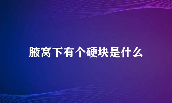 腋窝下有个硬块是什么