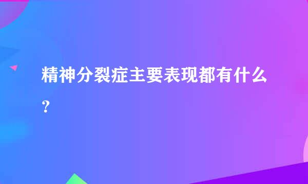 精神分裂症主要表现都有什么？