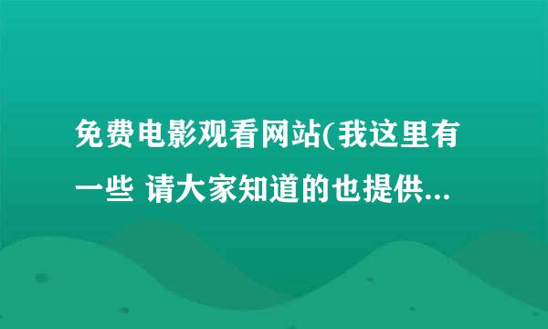 免费电影观看网站(我这里有一些 请大家知道的也提供上来 谢谢)