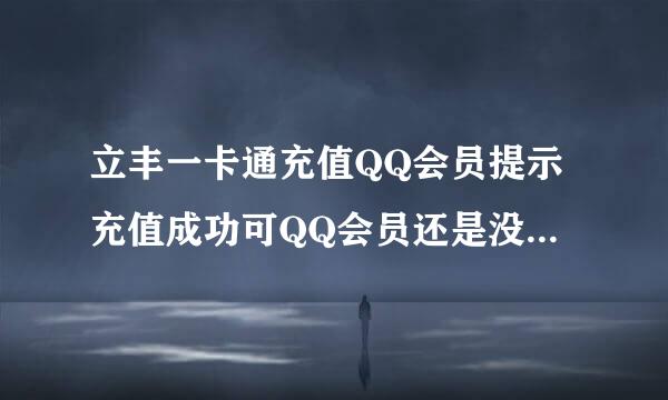 立丰一卡通充值QQ会员提示充值成功可QQ会员还是没开通怎么回事了