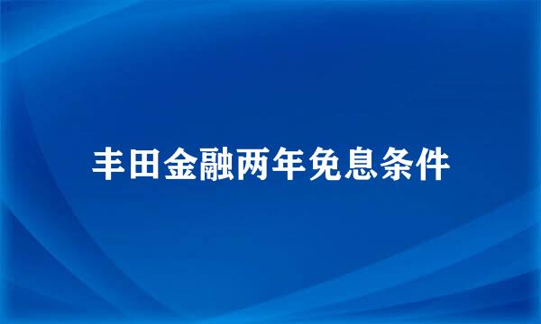 丰田金融两年免息条件