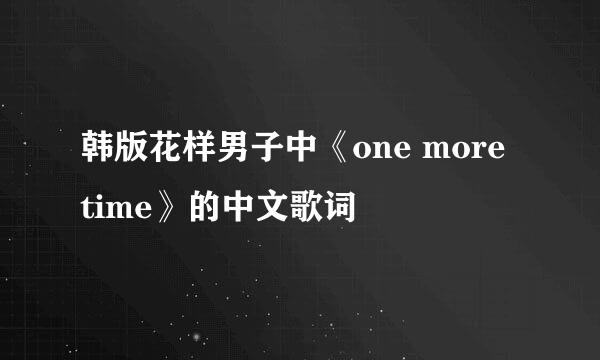 韩版花样男子中《one more time》的中文歌词