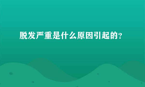 脱发严重是什么原因引起的？