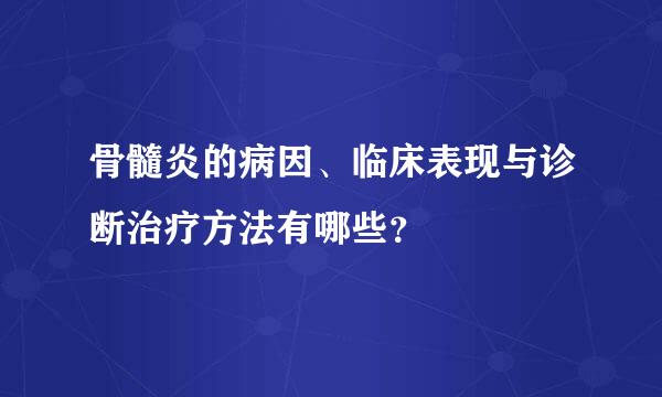 骨髓炎的病因、临床表现与诊断治疗方法有哪些？