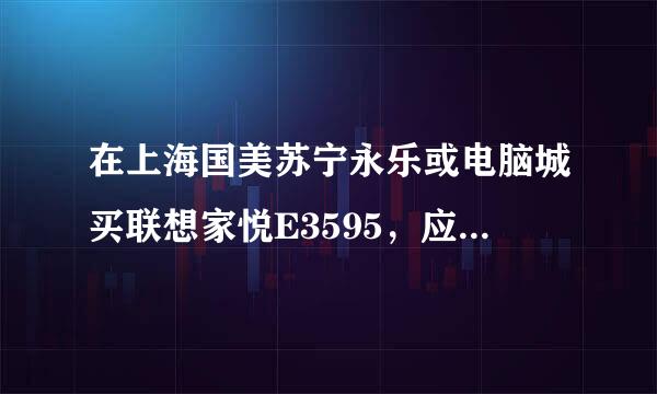 在上海国美苏宁永乐或电脑城买联想家悦E3595，应该花多少钱？