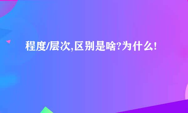 程度/层次,区别是啥?为什么!