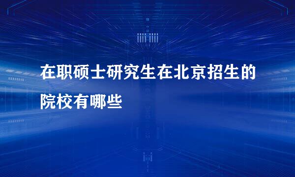 在职硕士研究生在北京招生的院校有哪些