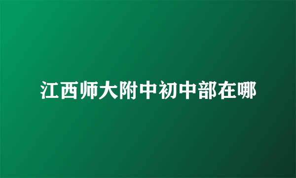 江西师大附中初中部在哪