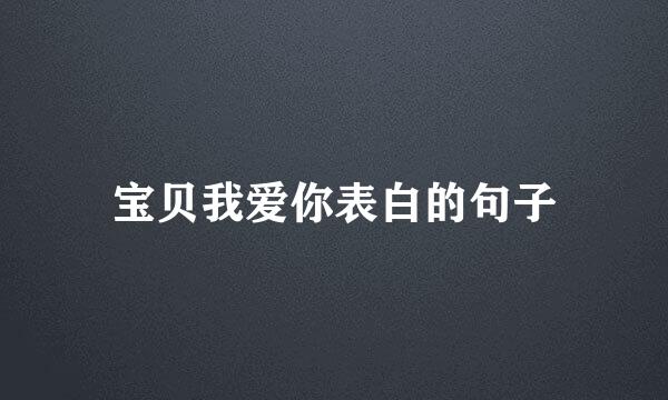 宝贝我爱你表白的句子