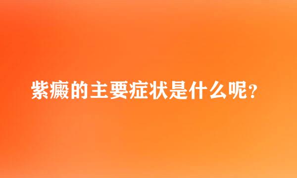 紫癜的主要症状是什么呢？