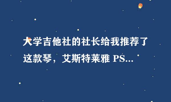 大学吉他社的社长给我推荐了这款琴，艾斯特莱雅 PSJ-530，我也弹了好几年琴了，可是真心不了解这牌子