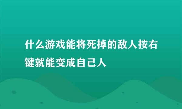 什么游戏能将死掉的敌人按右键就能变成自己人